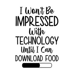 I Won't Be Impressed With Technology Until I Can Download Food Svg