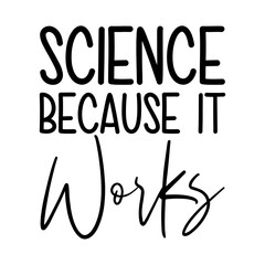 Science Because It Works Svg