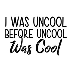 I Was Uncool Before Uncool Was Cool Svg