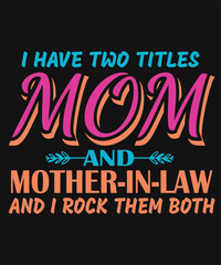 I Have Two Titles Mom &  Mother-In-Law And I Rock Them Both