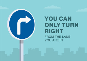 Safe driving tips and traffic regulation rules. Right turn only from the lane you are in. Close-up of european sign. Flat vector illustration template.