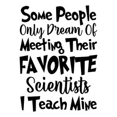 Some People Only Dream Of Meeting Their Favorite Scientists I Teach Mine Svg