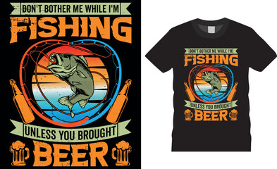 Fishing t-shirt design Vector illustration. Don't bother me while I'm fishing unless you brought beer.
