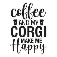 Coffee and My Corgi Make Me Happy