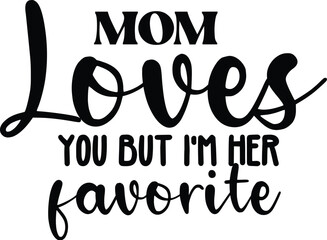 Mom Loves You but I'm Her Favorite