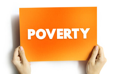 Poverty is the state of having few material possessions or little income, text concept on card