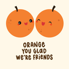 Orange you glad we're friends food pun