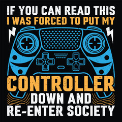 If You Can Read This I Was Forced To Put My Controller Down And Re-Enter Society Video Game T-Shirt Design Vector Graphic Gaming