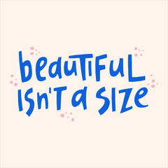 Beautiful isn't a size - hand-drawn quote. Creative lettering illustration with decor elements for posters, cards, etc.