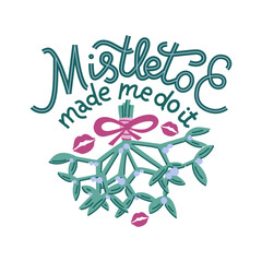 Mistletoe Made Me Do It. Funny T-shirt print. Hand-drawn lettering and illustration of mistletoe tied with pink ribbon hanging and kiss marks beside it. Isolated on white background.