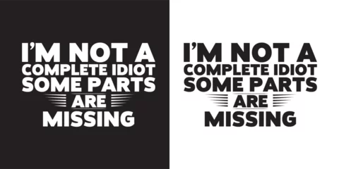 Fotobehang Motiverende quotes I'm not a complete idiot some parts are missing - Funny jokes quotes trendy minimalist typography t shirt design.. typography t shirt design. printing, typography, and calligraphy