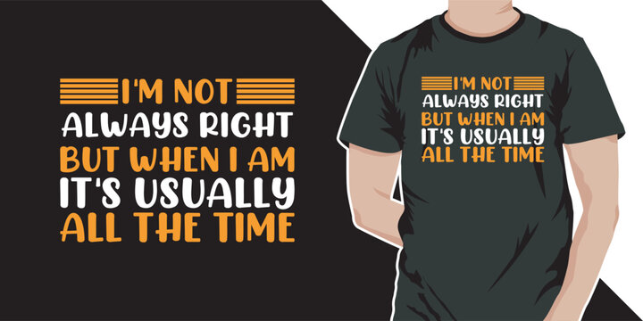 I'm not always right but when i am it's usually all the time - Funny jokes quotes trendy minimalist typography t shirt design.. typography t shirt design. printing, typography, and calligraphy