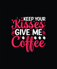KEEP YOUR KISSES GIVE ME COFFEE Valentine t shirt