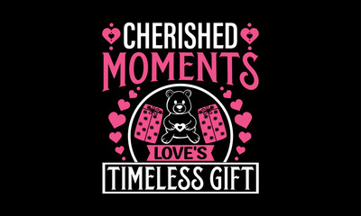 Cherished Moments Love's Timeless Gift - Valentines Day T-Shirt Design, Hand Drawn Lettering And Calligraphy, Used For Prints On Bags, Poster, Banner, Flyer And Mug, Pillows.