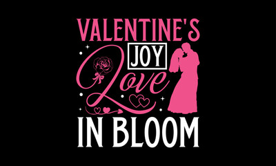 Valentine's Joy Love in Bloom - Valentines Day T - Shirt Design, Hand Drawn Lettering And Calligraphy, Cutting And Silhouette, Prints For Posters, Banners, Notebook Covers With Black Background.