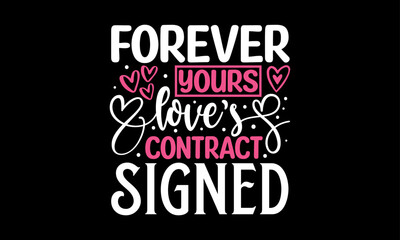 Forever Yours Love's Contract Signed - Valentines Day T - Shirt Design, Hand Drawn Lettering And Calligraphy, Cutting And Silhouette, Prints For Posters, Banners, Notebook Covers With Black Background