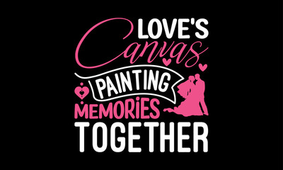 Obraz premium Love's Canvas Painting Memories Together - Valentines Day T - Shirt Design, Hand Drawn Lettering Phrase, Cutting And Silhouette, For The Design Of Postcards, Cutting Cricut And Silhouette, EPS 10.
