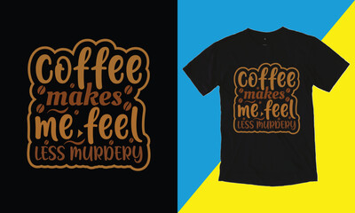 Coffee Makes Me Feel Less Murdery T Shirt Design, typography, t-shirt graphics, poster, banner, flyer, print and postcard,svg design.