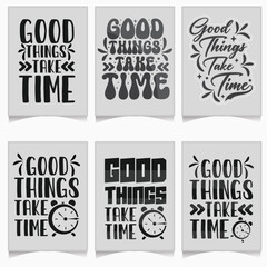 Good Things Take Time Motivational and Inspirational Quote Typography for t shirt vector poster set