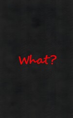 Fully blank dark black canvas. There is nothing on it except a small red colored: "What?" in the center