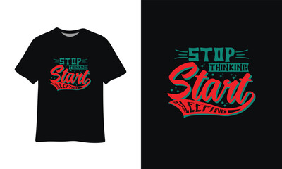 Stop thinking Start typography t-shirt design graphic