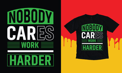 Nobody Cares Work Harder T Shirt Design, Typographic Design,