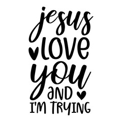 Jesus Love You And I m Trying Svg