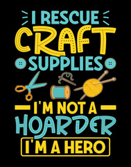 Fototapeta na wymiar I Rescue Craft Supplies I'm Not A Hoarder I'm A Hero Graphic T-shirt Design, Craft T-shirt Design Graphic Vector