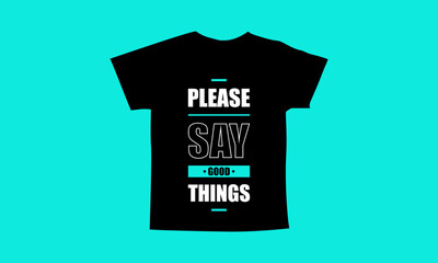 Please say good things motivational quotes t shirt design l Modern quotes apparel design l Inspirational custom typography quotes streetwear design l Wallpaper l Background design
