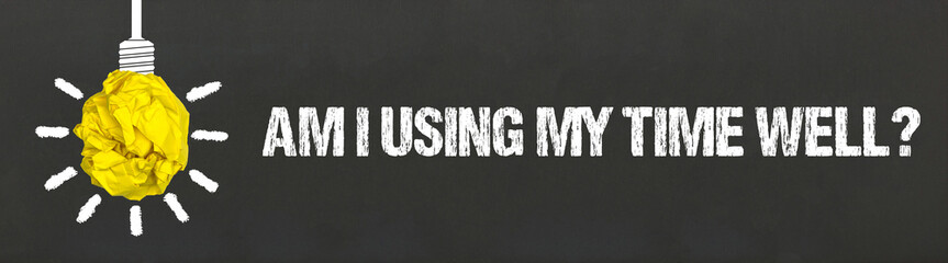 Am I using my time well?	