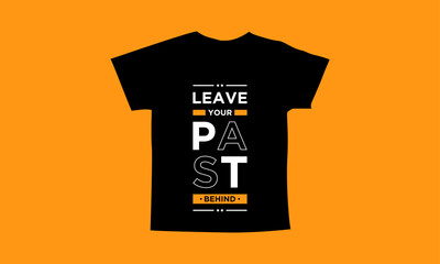 Leave your past behind motivational quotes t shirt design l Modern quotes apparel design l Inspirational custom typography quotes streetwear design l Wallpaper l Background design