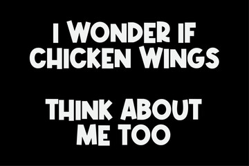 I Wonder If Chicken Wings Think About Me Too T-Shirt Design