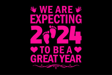 We Are Expecting 2024 To Be A Great Year Baby Announcement T-Shirt Design