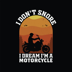 Funny biker quote t shirt design. I Don't Snore I Dream I'm A Motorcycle T Shirt.