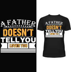 A FATHER DOESN'T TELL YOU LOVES YOU, FATHERS DAY T SHIRT DESIGN, FATHER T SHIRT DESIGN, T SHIRT DESIGN, T SHIRT, VECTOR, EPS