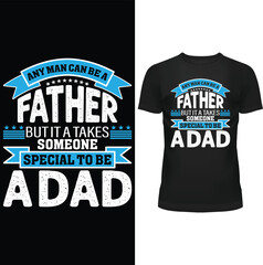 ANY MAN CAN BE A FATHER BUT IT A TAKES SOMEONE SPECIAL TO BE A DAD, FATHERS DAY T SHIRT DESIGN, FATHER T SHIRT DESIGN, T SHIRT DESIGN, T SHIRT, VECTOR, EPS