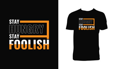 Stay Hungry Stay Foolish Typography T Shirt Design. 