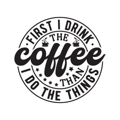 First i drink the coffee than i do the ,Coffee svg,Coffee Mug Svg design,Coffee Quote Svg,stickers,Coffee svg bundle,funny Coffee typography t shirt quotes,Cricut Cut Files,Silhouette,Coffee vector