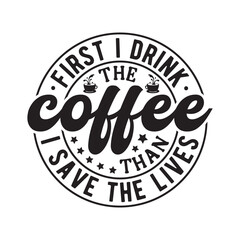First i drink the coffee than i save the,Coffee svg,Coffee Mug Svg design,Coffee Quote Svg,stickers,Coffee svg bundle,funny Coffee typography t shirt quotes,Cricut Cut Files,Silhouette,Coffee vector