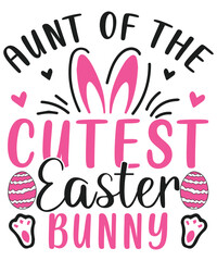 Aunt of the cutest easter bunny,happy easter cute bunny eggs svg