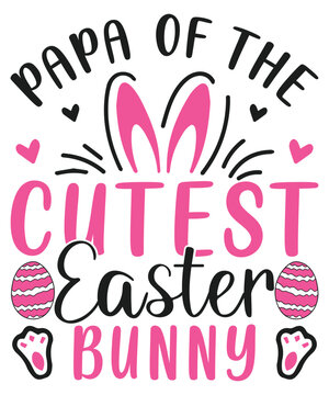 Papa of the cutest easter bunny, happy easter cute bunny eggs svg