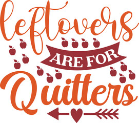 Leftovers are for Quitters Svg, Funny Thanksgiving Svg, Thanksgiving shirt Svg, Fall Shirt Svg, Fall Svg, Autumn, Cut File, Sublimation PNG
