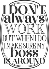 I Don't Always Work But When I Do I Make Sure My Boss Is Around - Funny Office Illustration - obrazy, fototapety, plakaty