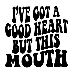 I've Got A Good Heart But This Mouth Svg