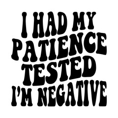 I Had My Patience Tested I'm Negative Svg
