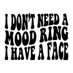 I Don't Need A Mood Ring I Have A Face Svg