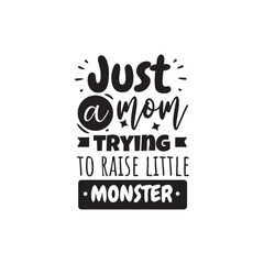 Just A Mom Trying To Raise Little Monster. Vector Design on White Background