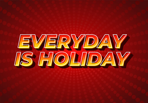 Everyday is holiday. Text effect in 3D style, gradient yellow red color. Dark red background