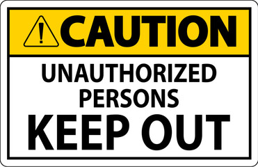 Caution Sign Unauthorized Persons Keep Out