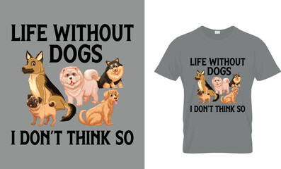 Life Without Dogs I Don’t Think So T-Shirt